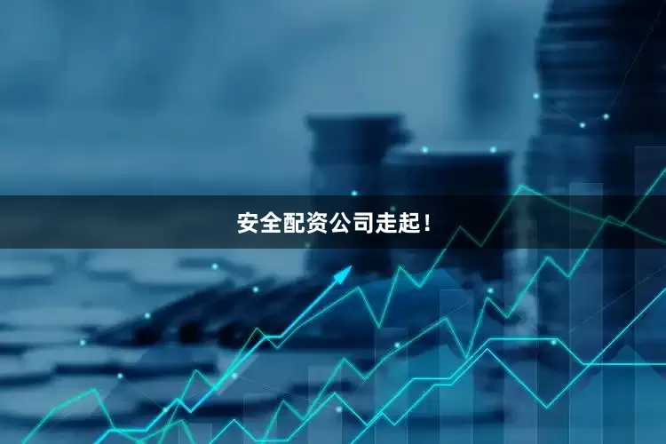 安全配资公司走起！