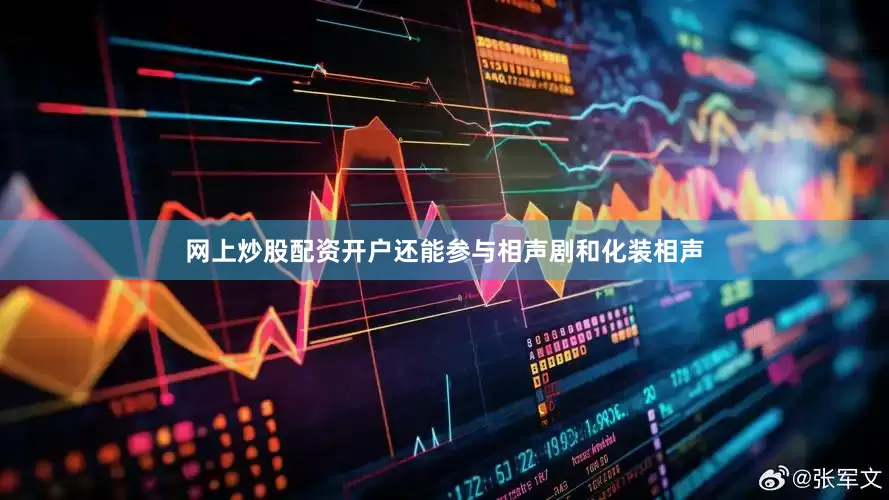 网上炒股配资开户还能参与相声剧和化装相声