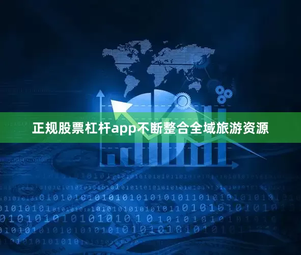 正规股票杠杆app不断整合全域旅游资源