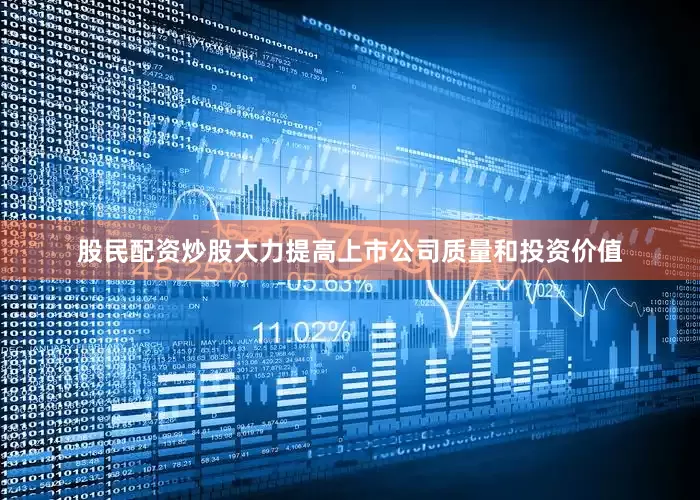 股民配资炒股大力提高上市公司质量和投资价值