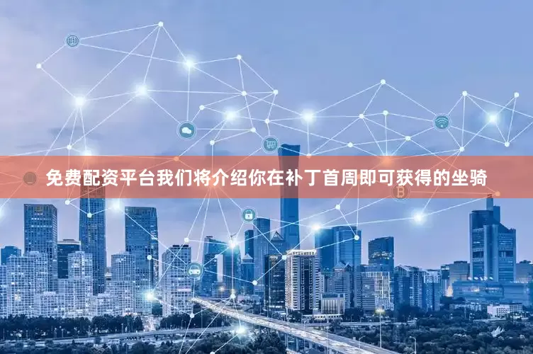 免费配资平台我们将介绍你在补丁首周即可获得的坐骑